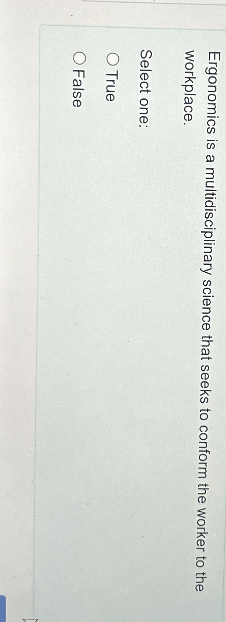  Ergonomics is a multidisciplinary science that seeks to conform the worker