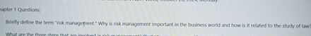  apter 1 Questions: Briefly define the term "risk management," Why is
