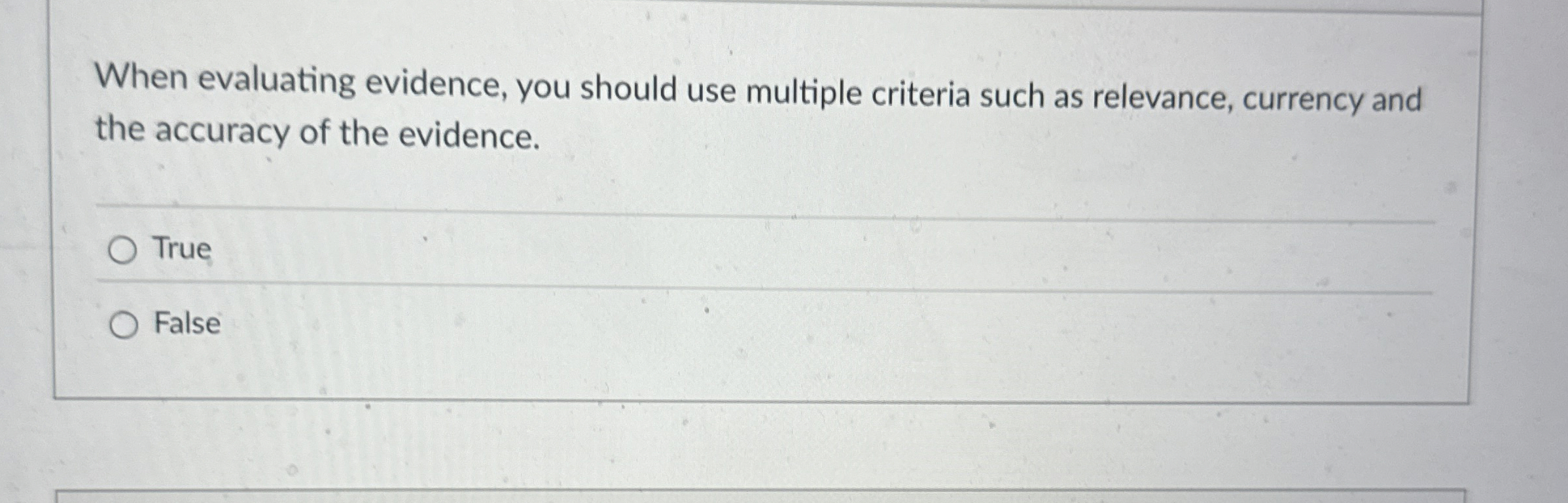  When evaluating evidence, you should use multiple criteria such as relevance,