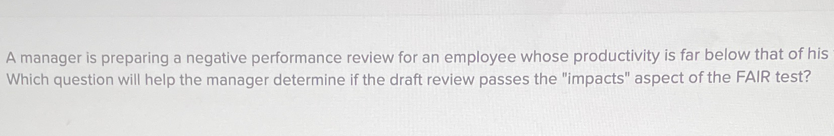  A manager is preparing a negative performance review for an employee