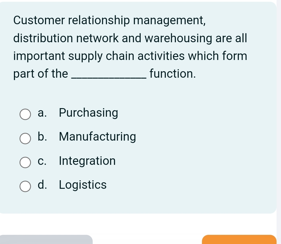  Customer relationship management, distribution network and warehousing are all important supply