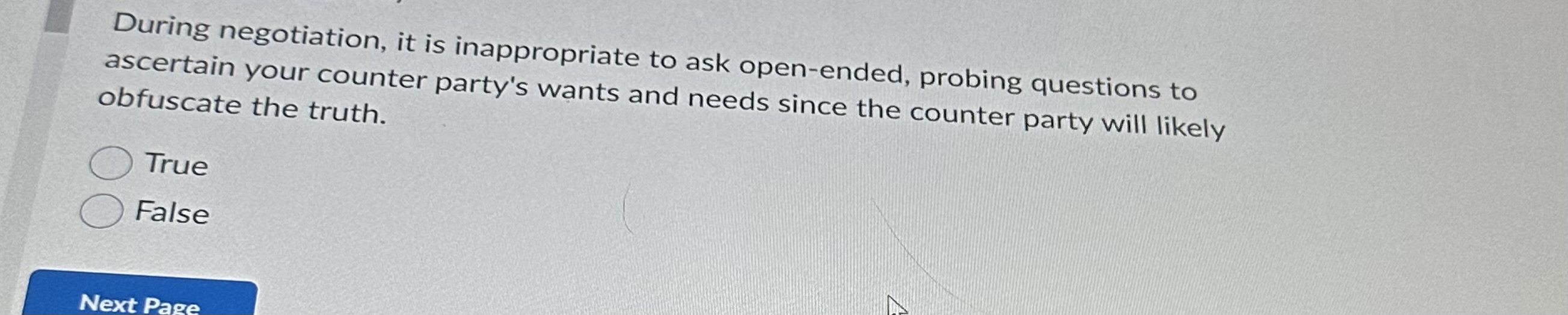  During negotiation, it is inappropriate to ask open-ended, probing questions to