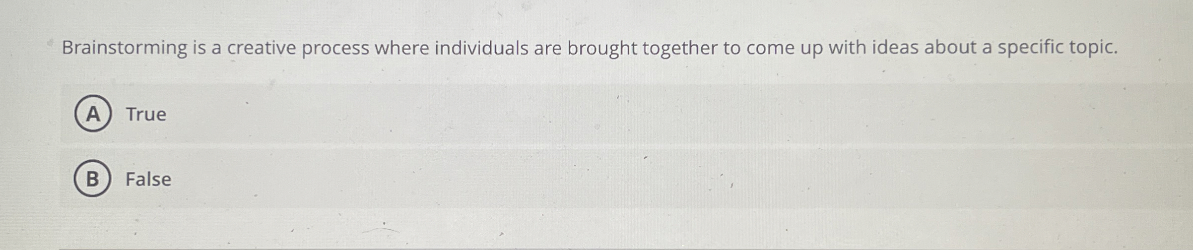  Brainstorming is a creative process where individuals are brought together to