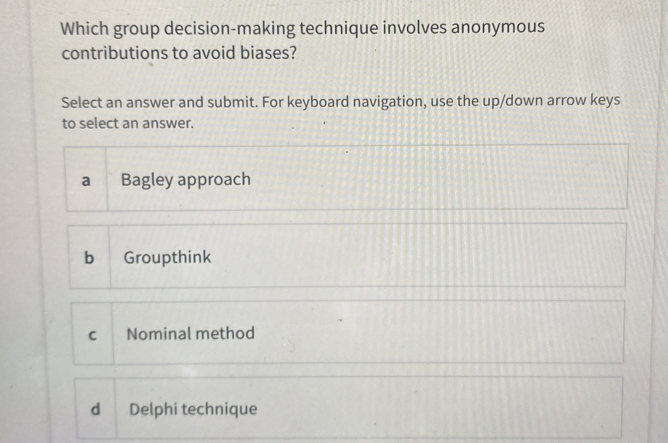  Which group decision-making technique involves anonymous contributions to avoid biases? Select