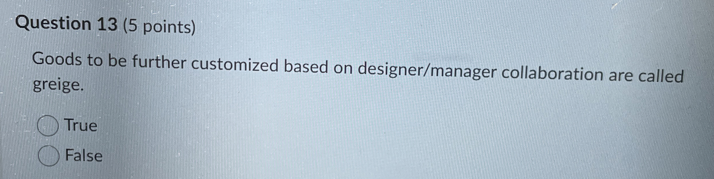  Question 13(5 points) Goods to be further customized based on designer/manager