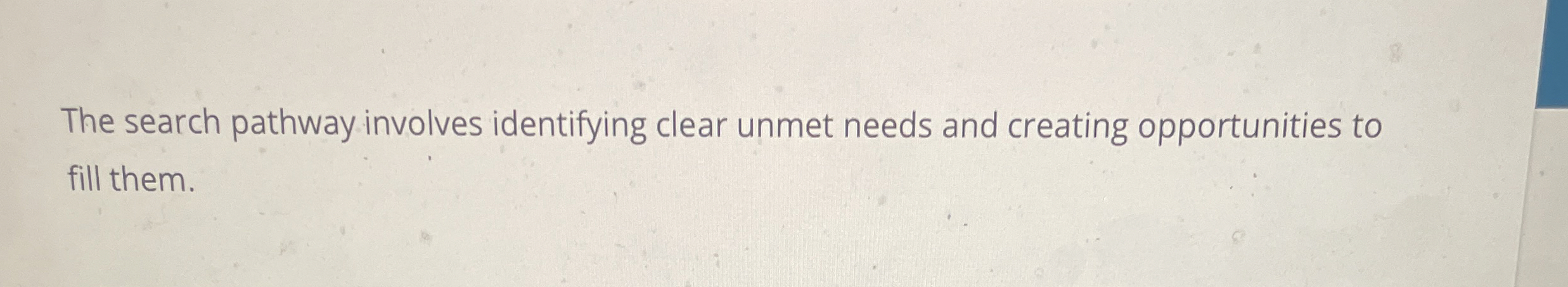  The search pathway involves identifying clear unmet needs and creating opportunities