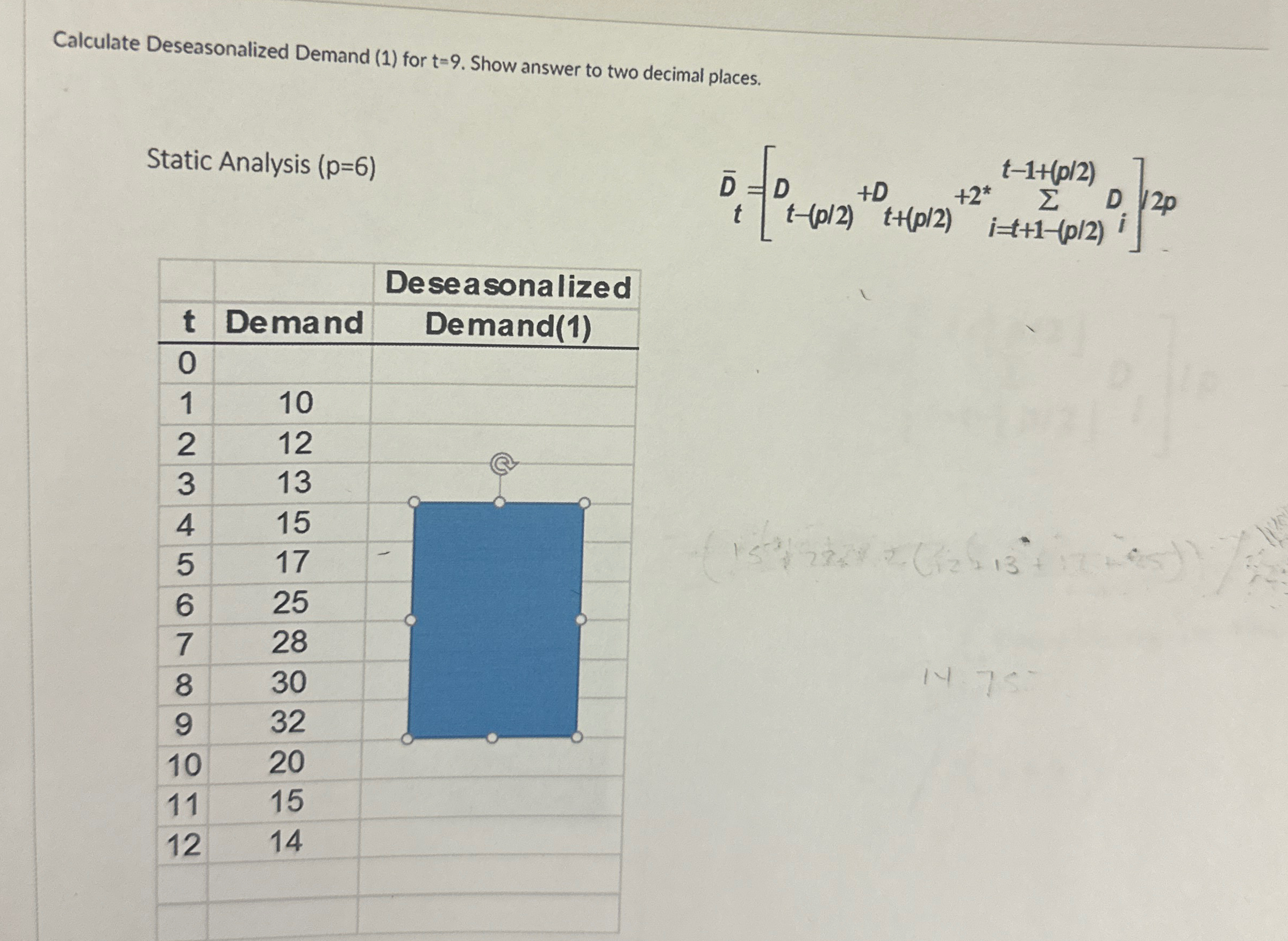  Calculate Deseasonalized Demand (1) for t=9. Show answer to two decimal