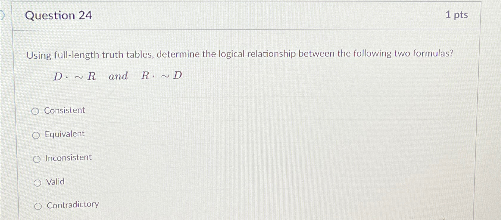  Question 24 1pts Using full-length truth tables, determine the logical relationship