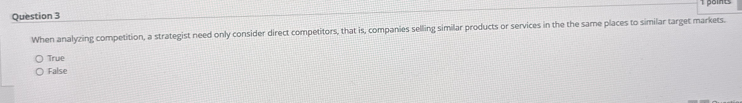  Question 3 When analyzing competition, a strategist need only consider direct