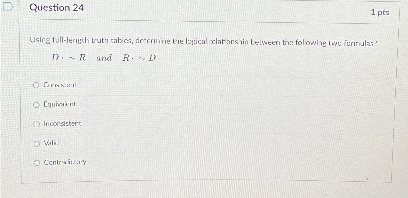  Question 24 1pts Using full-length truth tables, determine the logical relationship