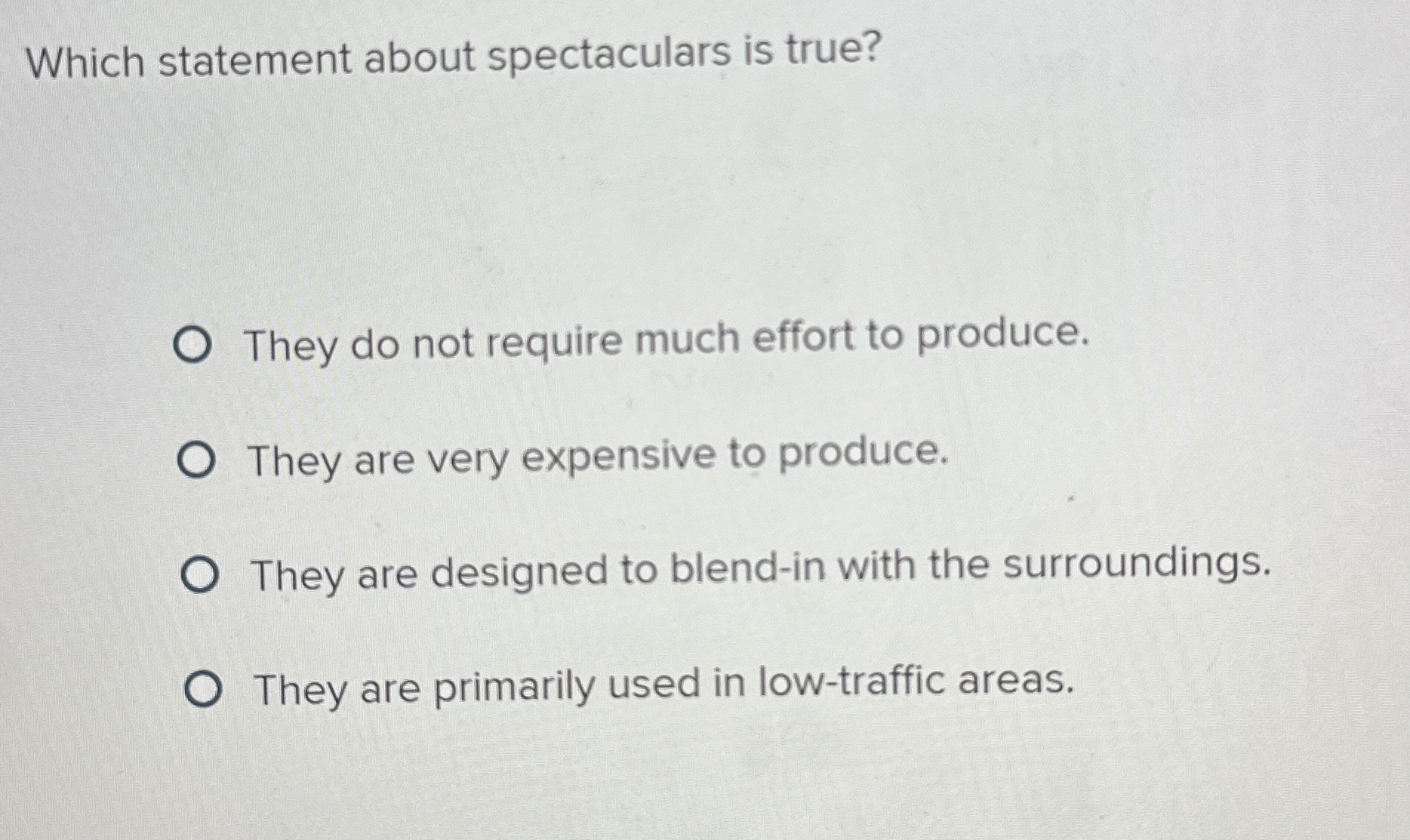  Which statement about spectaculars is true? They do not require much