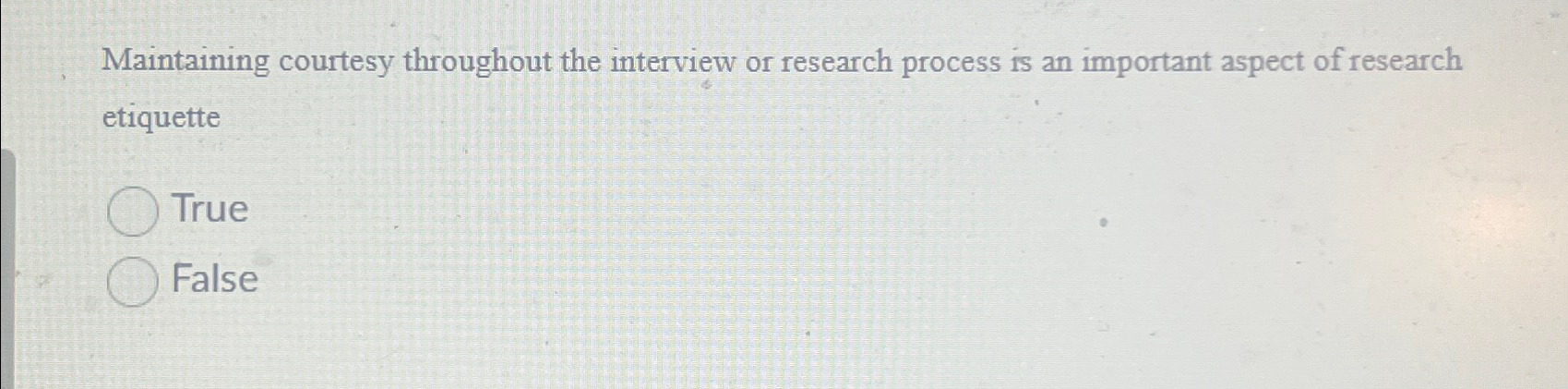  Maintaining courtesy throughout the interview or research process is an important