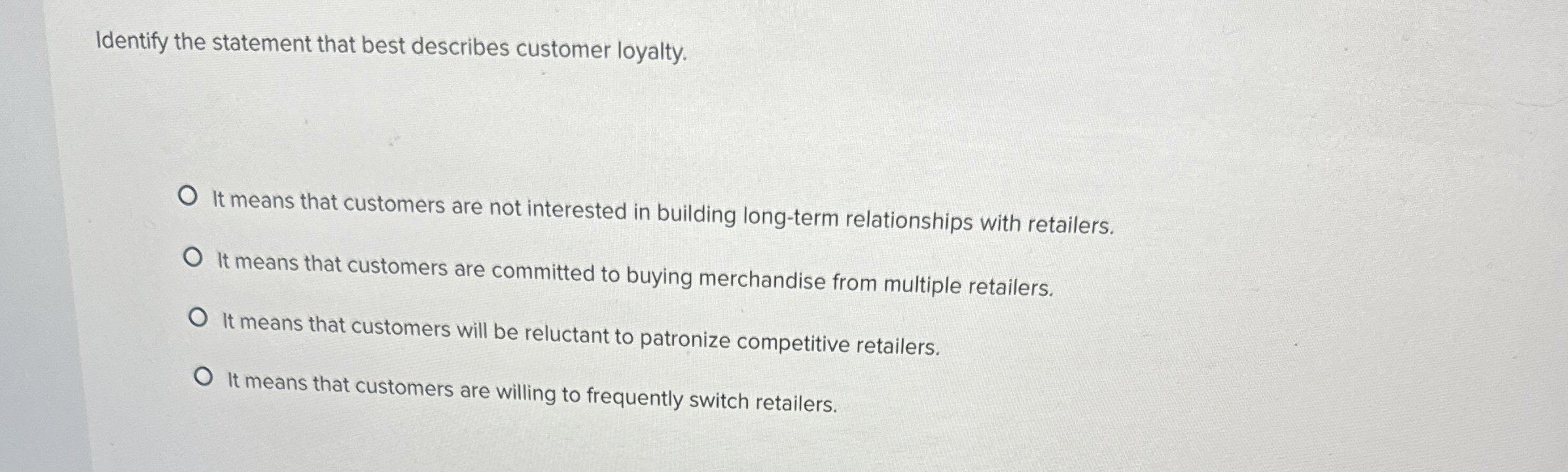  Identify the statement that best describes customer loyalty. It means that