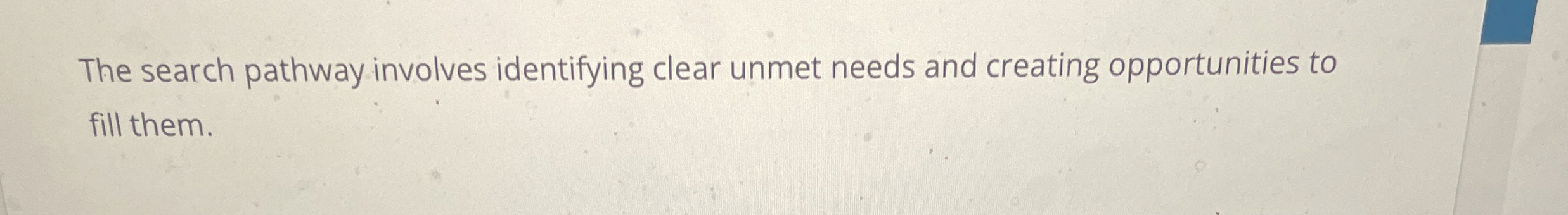  The search pathway involves identifying clear unmet needs and creating opportunities