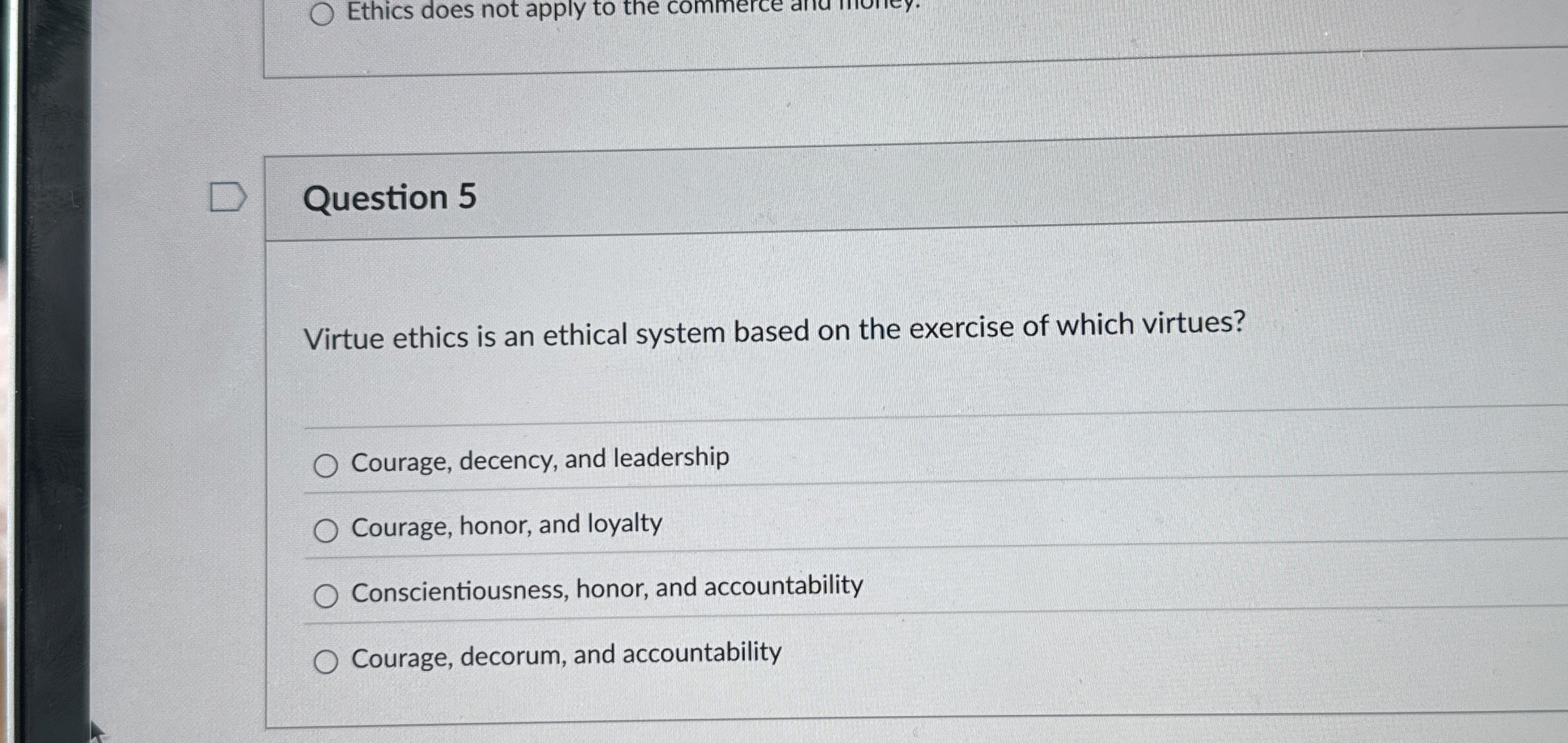  Question 5 Virtue ethics is an ethical system based on the