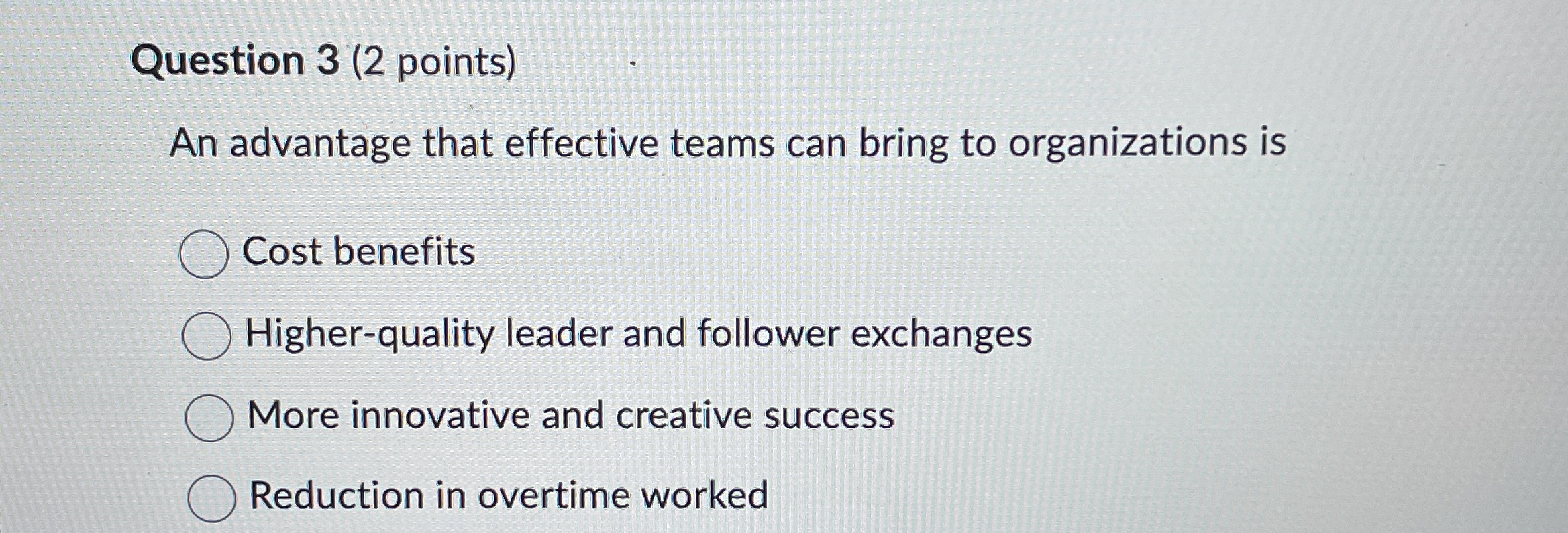  Question 3(2 points) An advantage that effective teams can bring to