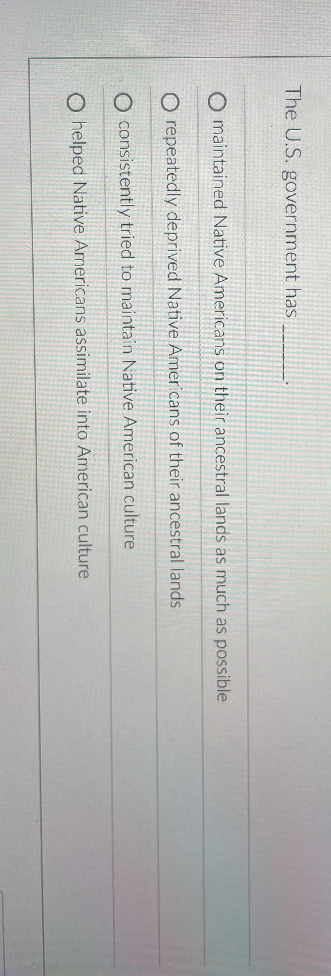  The U.S. government has . maintained Native Americans on their ancestral