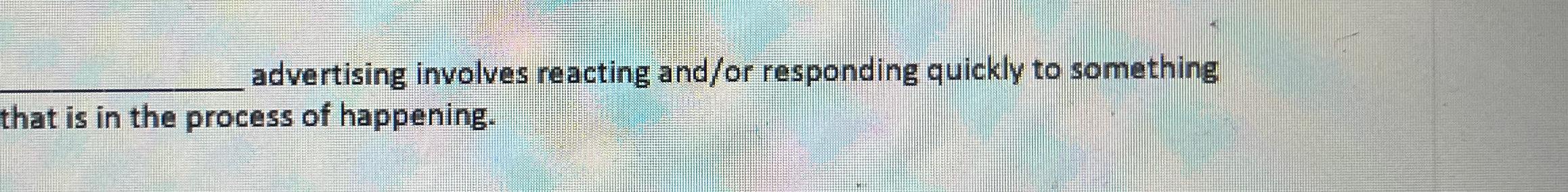  advertising involves reacting and/or responding quickly to something that is in