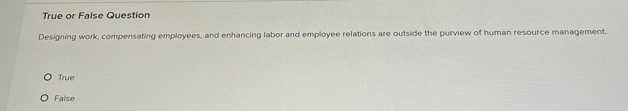  True or False Question Designing work, compensating employees, and enhancing labor