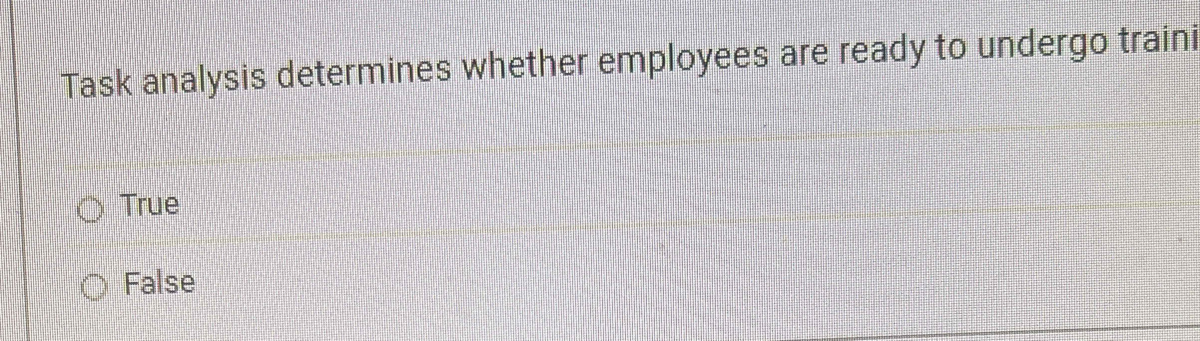  Task analysis determines whether employees are ready to undergo traini True