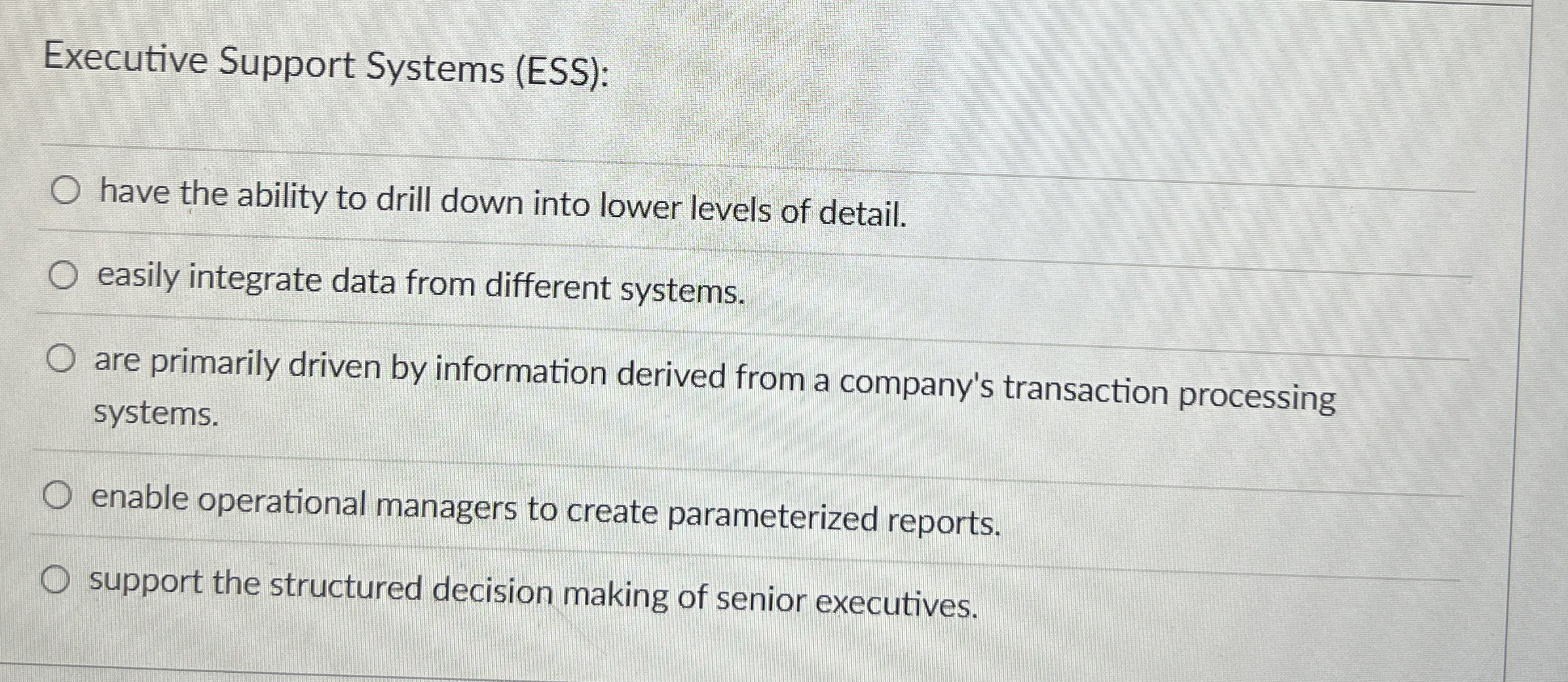  Executive Support Systems (ESS): have the ability to drill down into