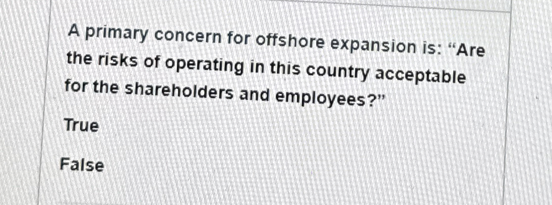  A primary concern for offshore expansion is: "Are the risks of