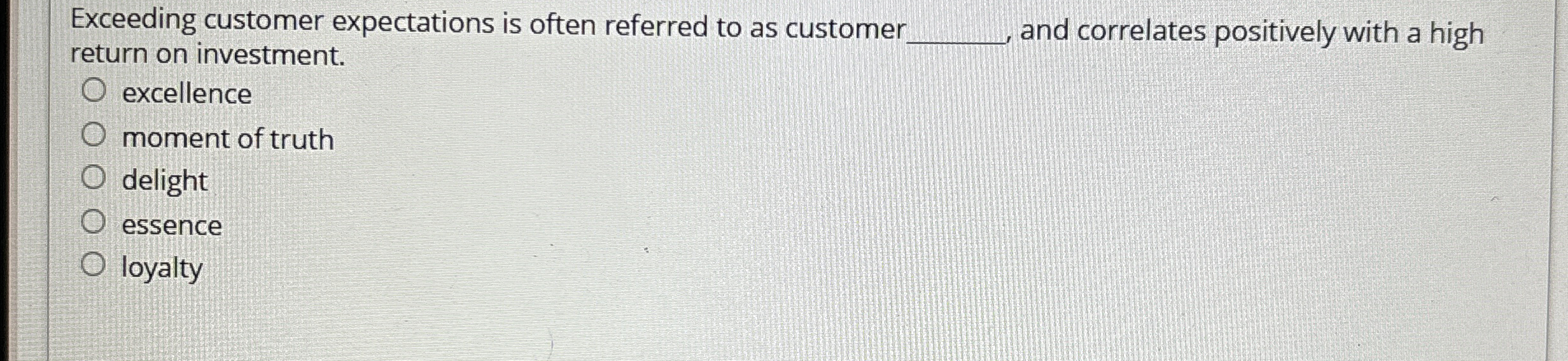  Exceeding customer expectations is often referred to as customer return on