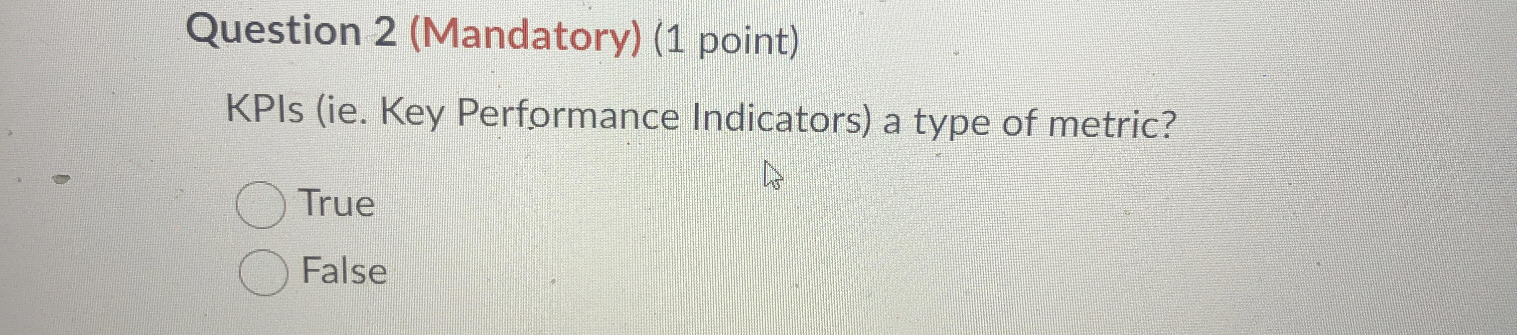  Question 2(Mandatory)(1 point) KPIs (ie. Key Performance Indicators) a type of
