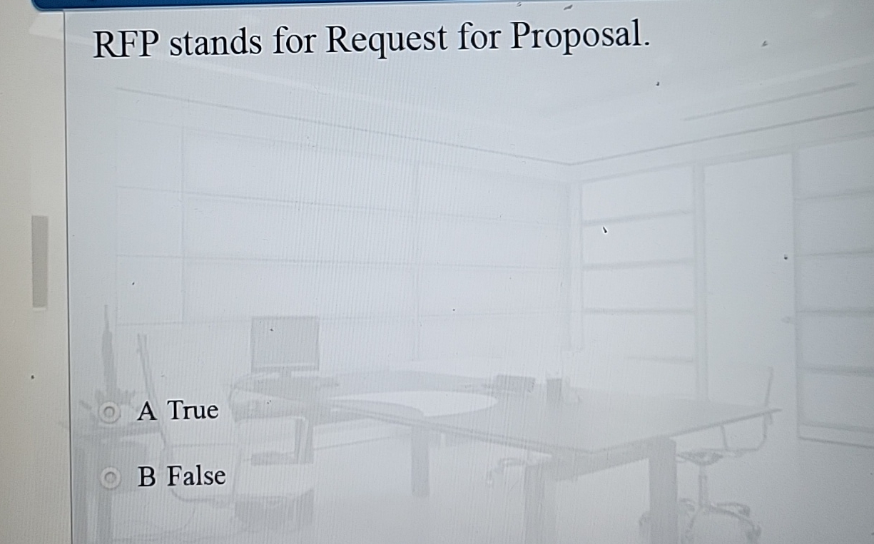  RFP stands for Request for Proposal. A True B False 