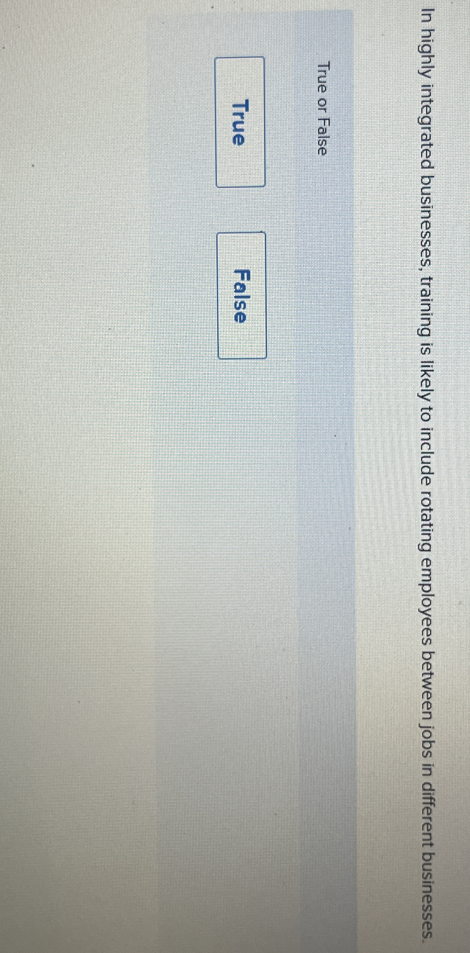 In highly integrated businesses, training is likely to include rotating employees