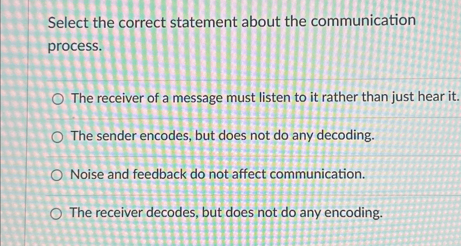  Select the correct statement about the communication process. The receiver of