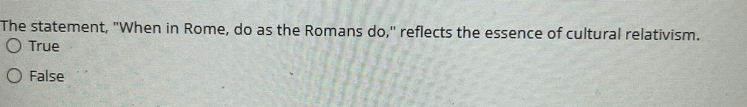  The statement, "When in Rome, do as the Romans do," reflects