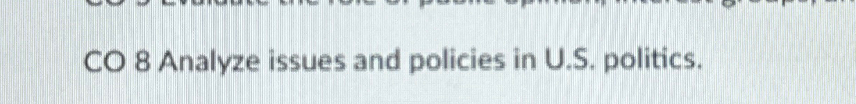  CO 8 Analyze issues and policies in U.S. politics. 