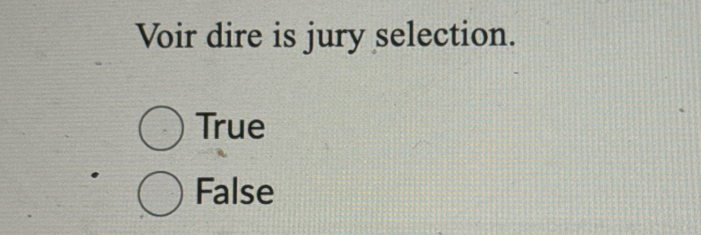  Voir dire is jury selection. True False 