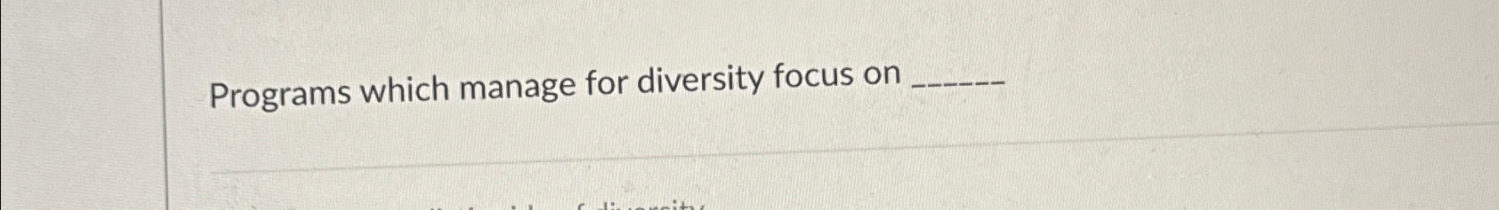  Programs which manage for diversity focus on 