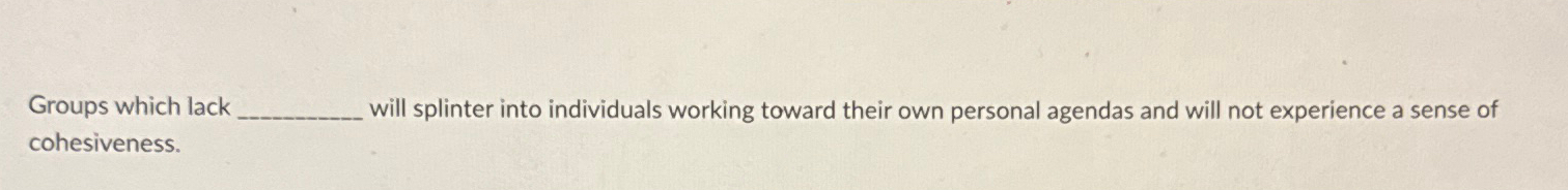  Groups which lack will splinter into individuals working toward their own