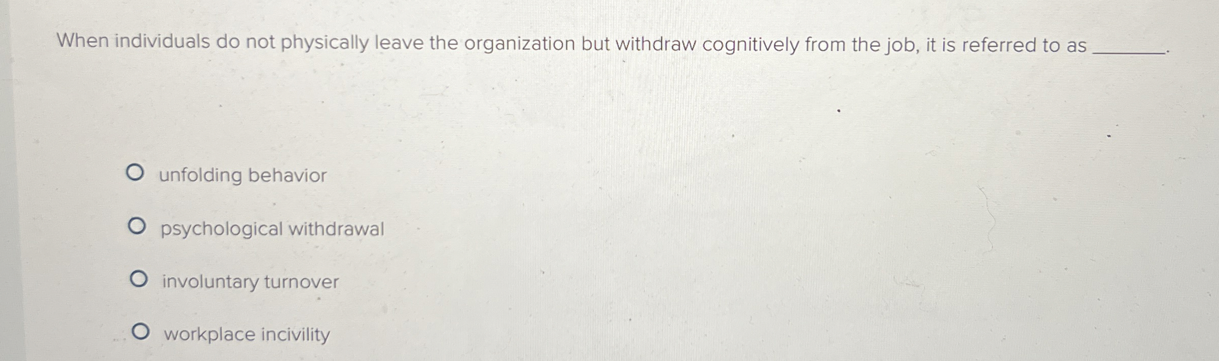  When individuals do not physically leave the organization but withdraw cognitively