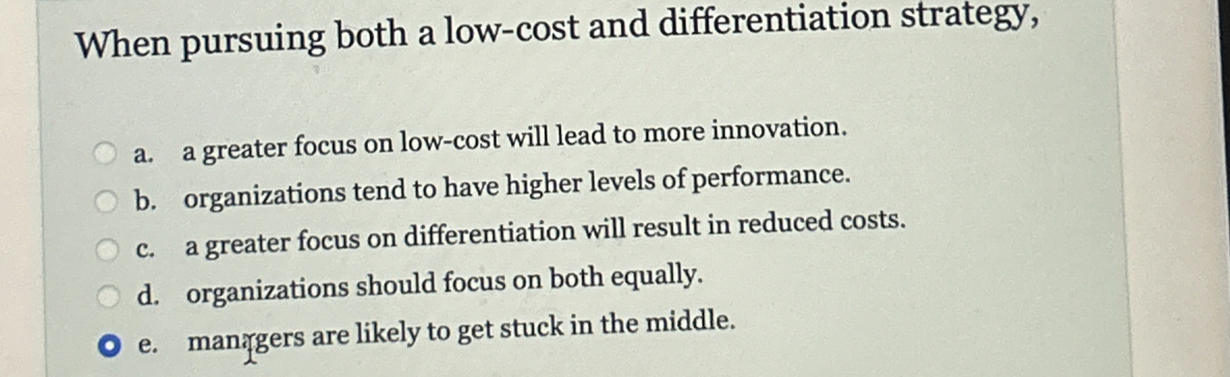  When pursuing both a low-cost and differentiation strategy, a. a greater