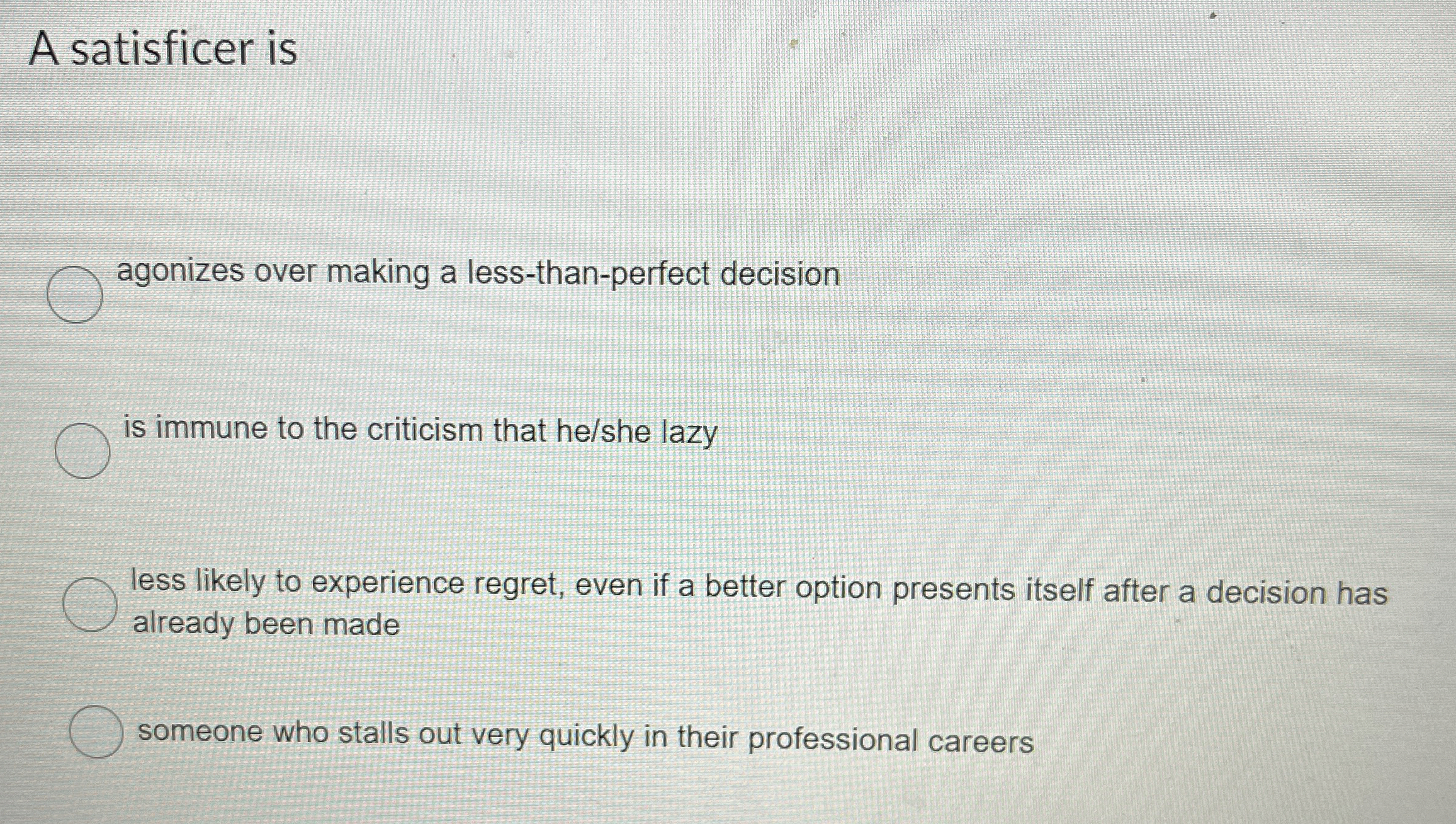  A satisficer is agonizes over making a less-than-perfect decision is immune