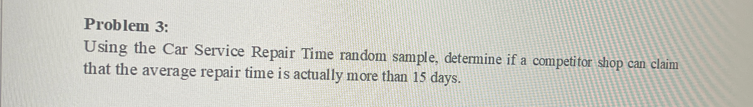 Problem 3: Using the Car Service Repair Time random sample, determine