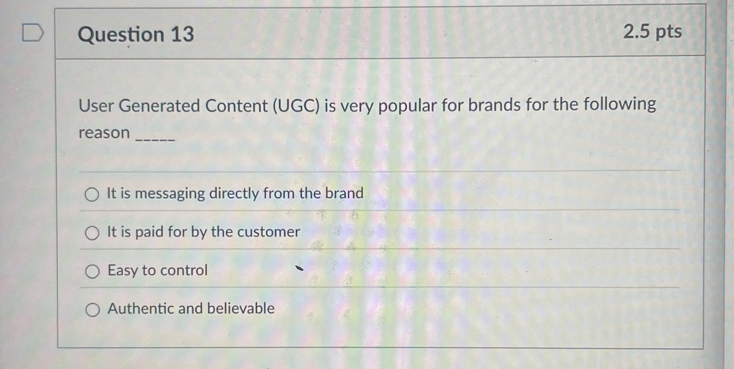  Question 13 User Generated Content (UGC) is very popular for brands