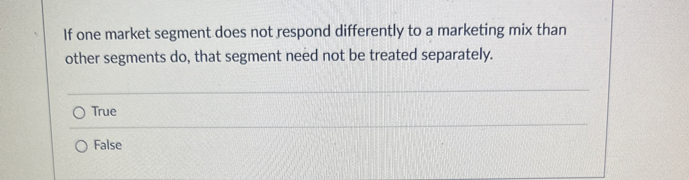  If one market segment does not respond differently to a marketing