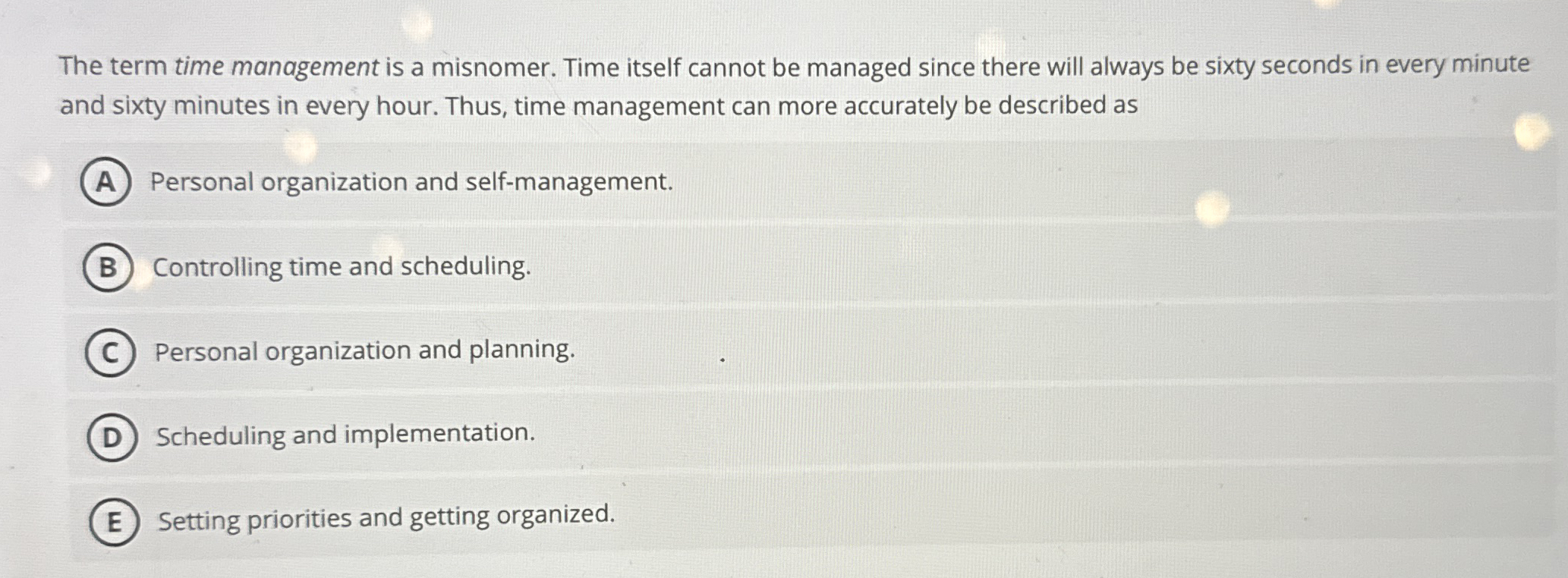  The term time management is a misnomer. Time itself cannot be
