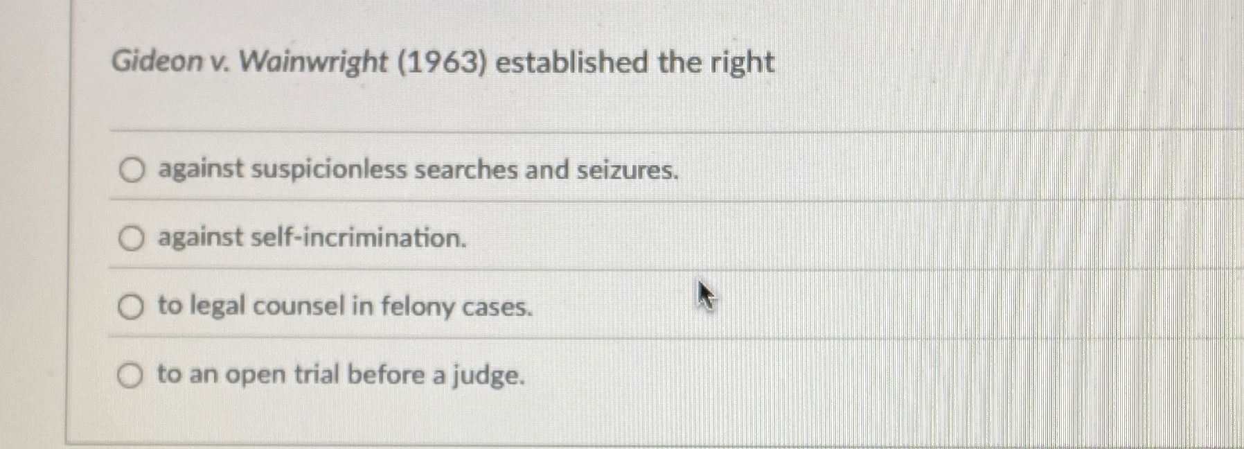  Gideon v. Wainwright (1963) established the right against suspicionless searches and