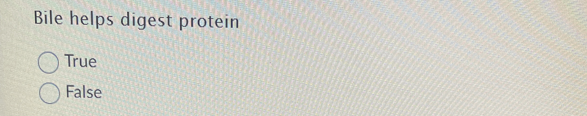 Bile helps digest protein True False 