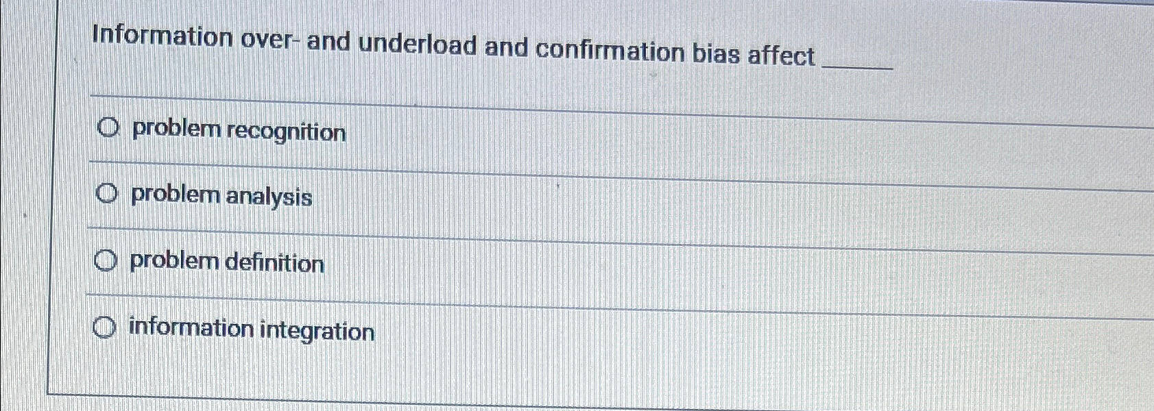  Information over- and underload and confirmation bias affect problem recognition problem