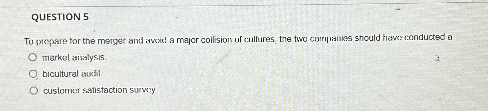  QUESTION 5 To prepare for the merger and avoid a major