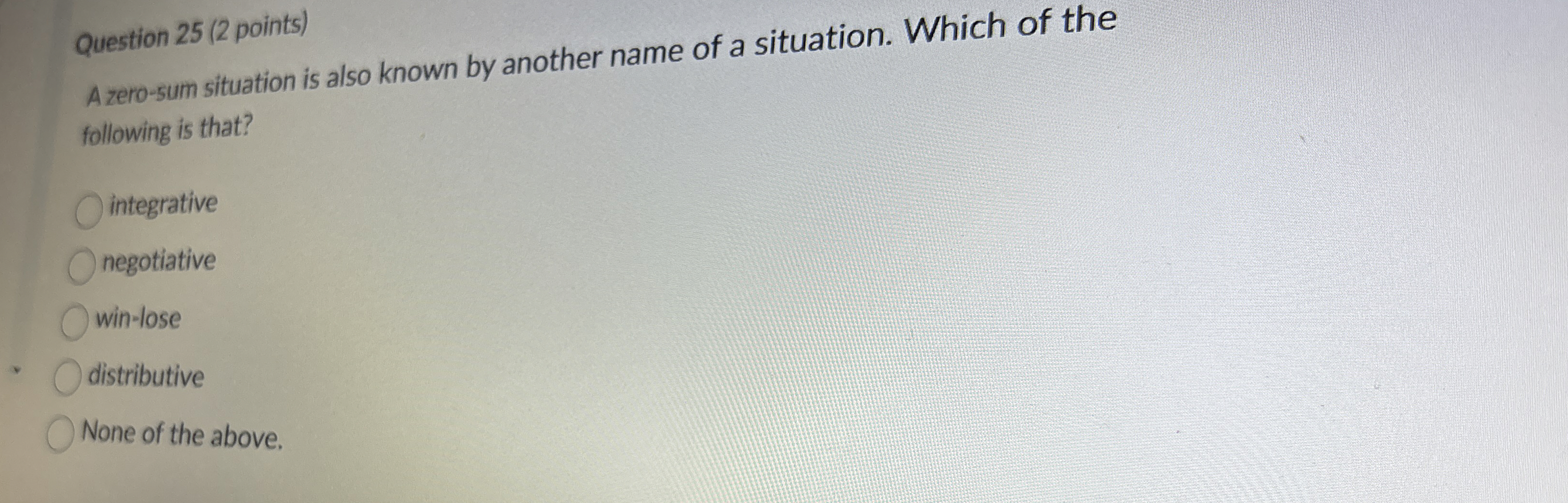  Question 25(2 points) Azero-sum situation is also known by another name