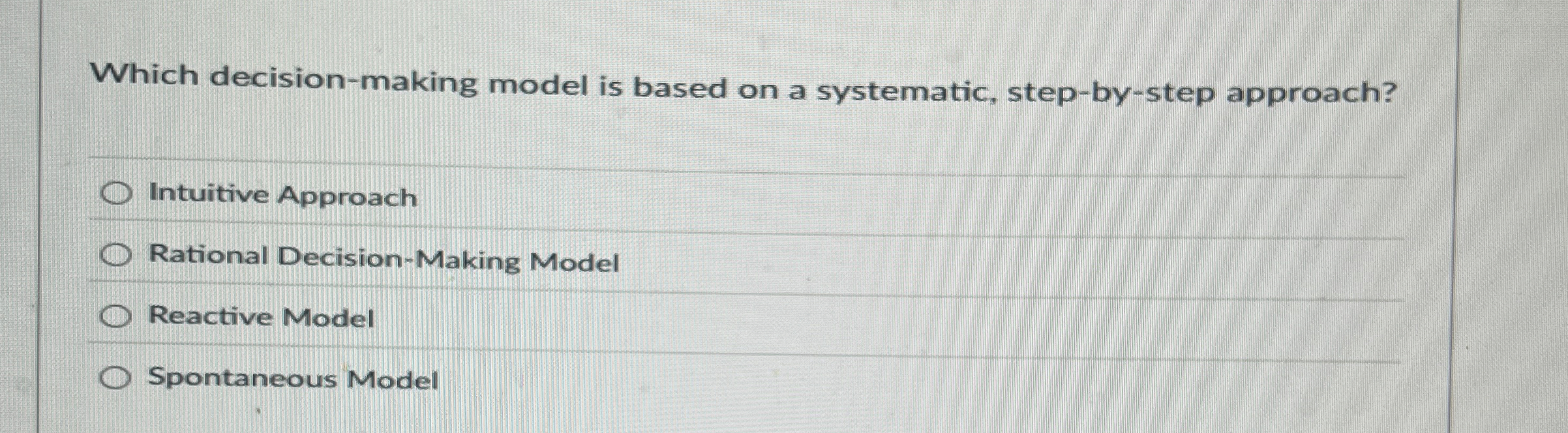  Which decision-making model is based on a systematic, step-by-step approach? Intuitive