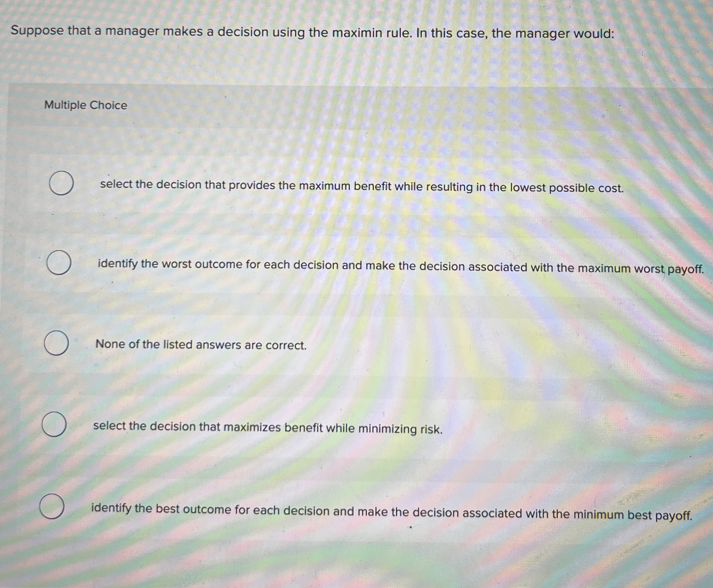  Suppose that a manager makes a decision using the maximin rule.